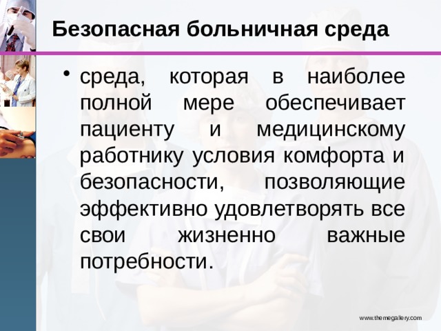Безопасная больничная среда среда, которая в наиболее полной мере обеспечивает пациенту и медицинскому работнику условия комфорта и безопасности, позволяющие эффективно удовлетворять все свои жизненно важные потребности. www.themegallery.com 