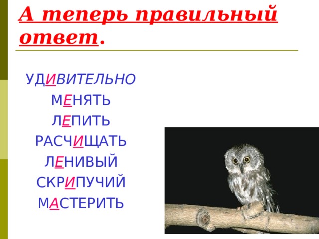 А теперь правильный ответ . УД И ВИТЕЛЬНО М Е НЯТЬ Л Е ПИТЬ РАСЧ И ЩАТЬ Л Е НИВЫЙ СКР И ПУЧИЙ М А СТЕРИТЬ 