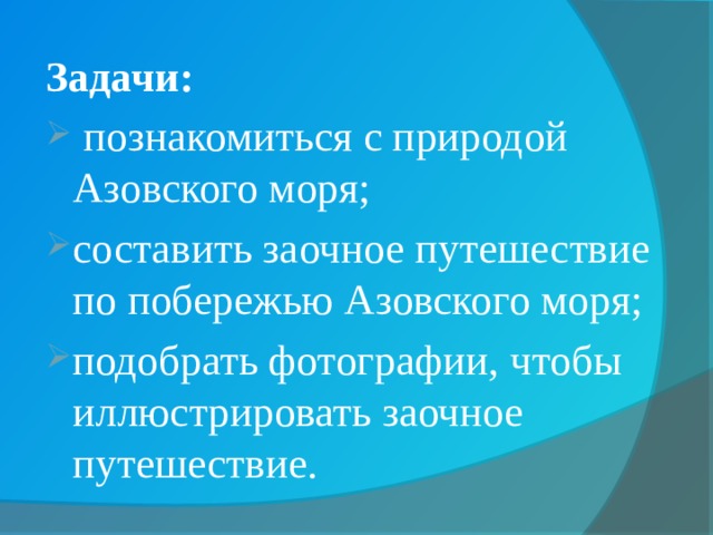 Задачи:  познакомиться с природой Азовского моря; составить заочное путешествие по побережью Азовского моря; подобрать фотографии, чтобы иллюстрировать заочное путешествие. 