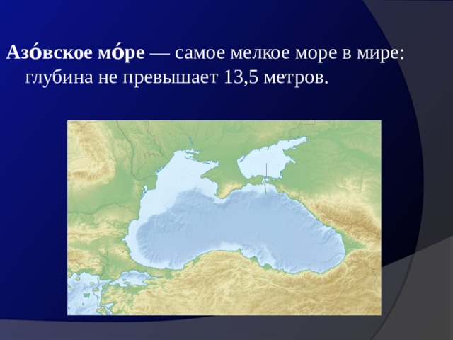  Азо́вское мо́ре  — самое мелкое море в мире: глубина не превышает 13,5 метров. 