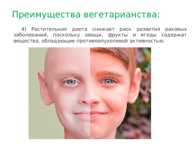 Преимущества вегетарианства: 4) Растительная диета снижает риск развития раковых заболеваний, поскольку овощи, фрукты и ягоды содержат вещества, обладающие противоопухолевой активностью. 