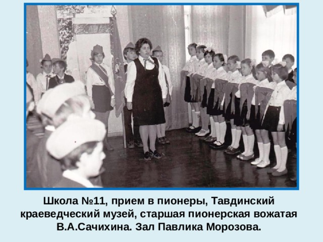 Школа №11, прием в пионеры, Тавдинский краеведческий музей, старшая пионерская вожатая В.А.Сачихина. Зал Павлика Морозова. 