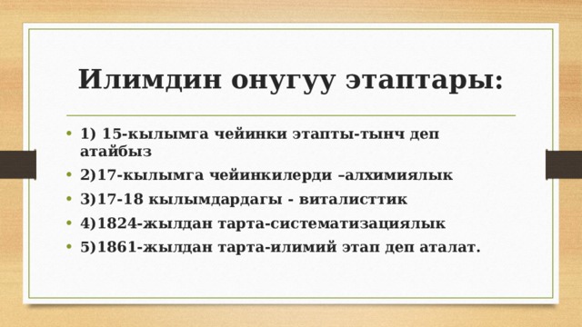 Илимдин онугуу этаптары: 1) 15-кылымга чейинки этапты-тынч деп атайбыз 2)17-кылымга чейинкилерди –алхимиялык 3)17-18 кылымдардагы - виталисттик 4)1824-жылдан тарта-систематизациялык 5)1861-жылдан тарта-илимий этап деп аталат. 