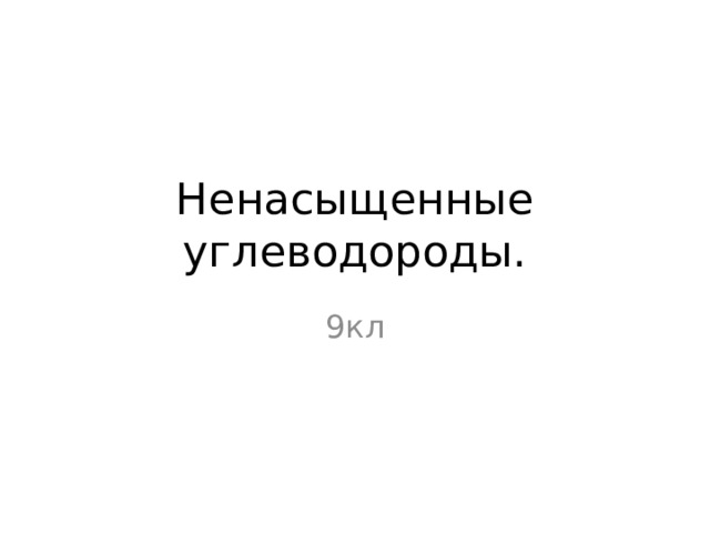 Ненасыщенные углеводороды. 9кл 