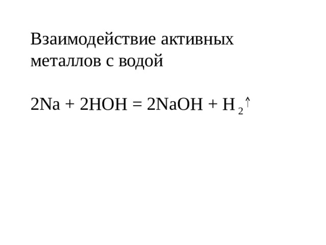Взаимодействие  активных металлов с водой 2Na + 2HOH = 2NaOH + H 2  
