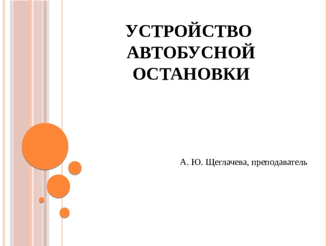 Устройство  автобусной остановки А. Ю. Щеглачева, преподаватель 