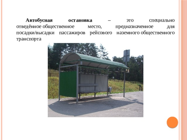  Автобусная остановка – это специально отведённое общественное место, предназначенное для посадки/высадки пассажиров рейсового наземного общественного транспорта 