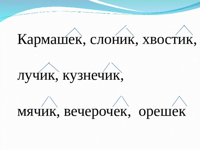 Кармашек, слоник, хвостик, лучик, кузнечик, мячик, вечерочек, орешек 