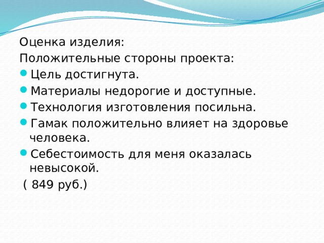 Оценка изделия: Положительные стороны проекта: Цель достигнута. Материалы недорогие и доступные. Технология изготовления посильна. Гамак положительно влияет на здоровье человека. Себестоимость для меня оказалась невысокой.  ( 849 руб.) 