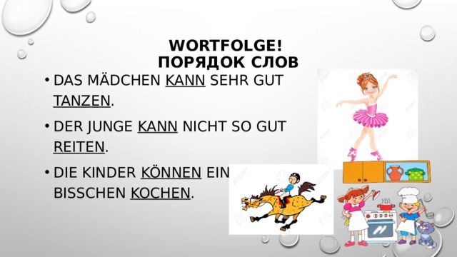 Wortfolge!  Порядок слов Das Mädchen kann sehr gut tanzen . Der Junge kann nicht so gut reiten . Die Kinder können ein bisschen kochen . 