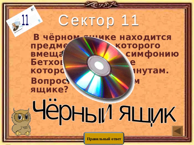  В чёрном ящике находится предмет, объем которого вмещает Девятую симфонию Бетховена, звучание которой равно 72 минутам.  Вопрос: Что в чёрном ящике? Правильный ответ 