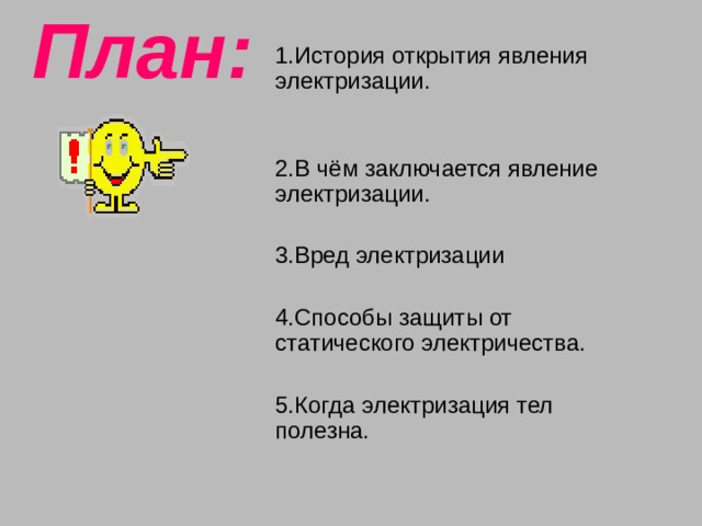 План: 1.История открытия явления электризации. 2.В чём заключается явление электризации. 3.Вред электризации 4.Способы защиты от статического электричества. 5.Когда электризация тел полезна. 