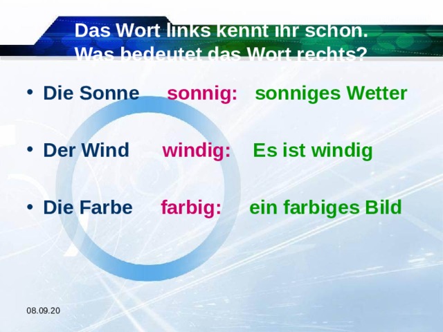 Das Wort links kennt ihr schon.  Was bedeutet das Wort rechts? Die Sonne sonnig:  sonniges Wetter  Der Wind windig:  Es ist windig  Die Farbe farbig:  ein farbiges Bild  08.09.20 