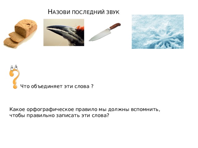 Н АЗОВИ ПОСЛЕДНИЙ ЗВУК Что объединяет эти слова ? Какое орфографическое правило мы должны вспомнить, чтобы правильно записать эти слова? 
