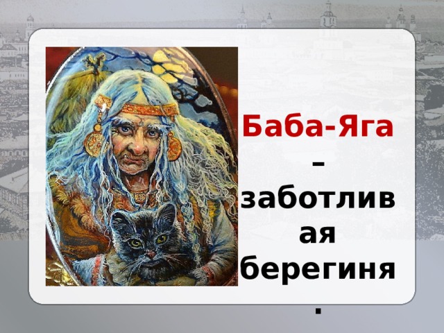 Баба-Яга – заботливая берегиня. 