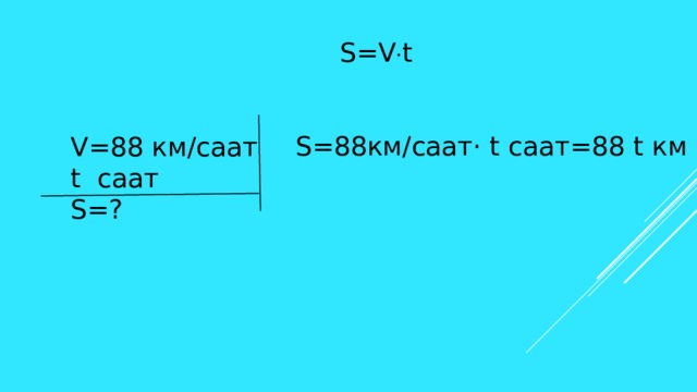 S=V  t S=88км/саат· t саат=88 t км V=88 км/саат t саат S=? 