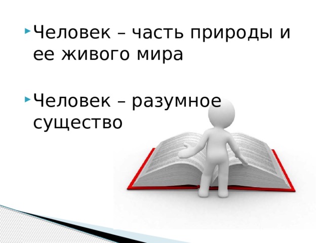 Человек – часть природы и ее живого мира Человек – разумное существо 