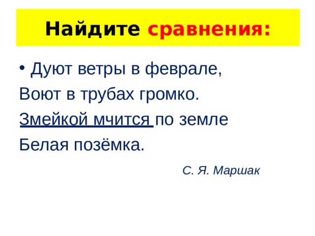 Найдите сравнения: Дуют ветры в феврале, Воют в трубах громко. Змейкой мчится по земле Белая позёмка.   С. Я. Маршак 