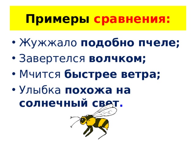 Примеры сравнения: Жужжало подобно пчеле; Завертелся волчком; Мчится быстрее ветра; Улыбка похожа на солнечный свет . 