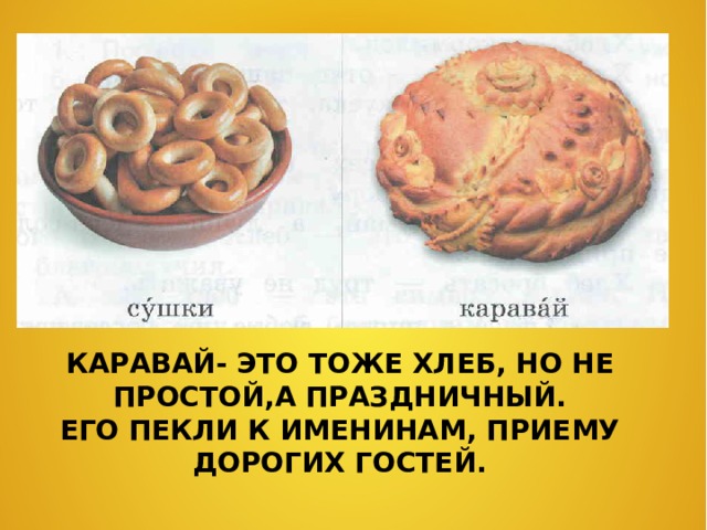 КАРАВАЙ- ЭТО ТОЖЕ ХЛЕБ, НО НЕ ПРОСТОЙ,А ПРАЗДНИЧНЫЙ. ЕГО ПЕКЛИ К ИМЕНИНАМ, ПРИЕМУ ДОРОГИХ ГОСТЕЙ.   