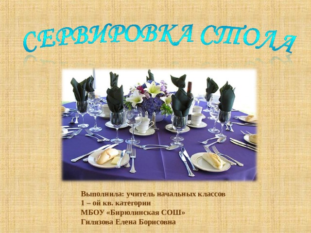 Выполнила: учитель начальных классов 1 – ой кв. категории МБОУ «Бирюлинская СОШ» Гилязова Елена Борисовна 