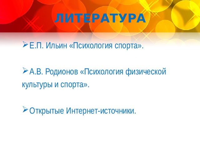 ЛИТЕРАТУРА Е.П. Ильин «Психология спорта».  А.В. Родионов «Психология физической культуры и спорта». Открытые Интернет-источники.  