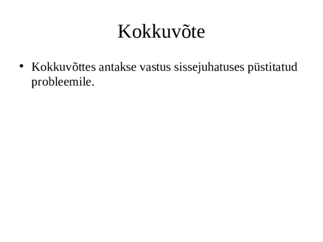 Kokkuvõte Kokkuvõttes antakse vastus sissejuhatuses püstitatud probleemile. 