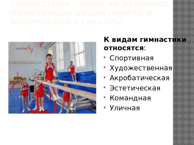 Гимнастика – один из наиболее популярных видов спорта и физической культуры К видам гимнастики относятся : Спортивная Художественная Акробатическая Эстетическая Командная Уличная  
