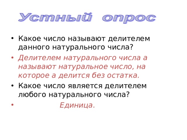Какое число называют делителем данного натурального числа? Делителем натурального числа а называют натуральное число, на которое а делится без остатка. Какое число является делителем любого натурального числа?  Единица.     