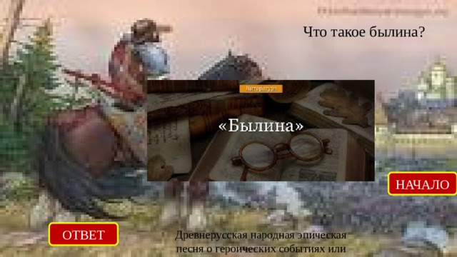 Что такое былина? НАЧАЛО ОТВЕТ Древнерусская народная эпическая песня о героических событиях или примечательных эпизодах национальной истории Х1-ХV1вв. 