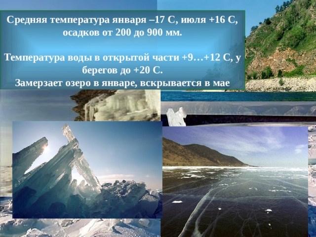 Средняя температура января –17 С, июля +16 С, осадков от 200 до 900 мм.  Температура воды в открытой части +9…+12 С, у берегов до +20 С. Замерзает озеро в январе, вскрывается в мае 