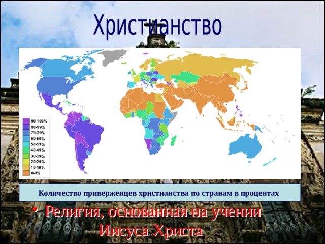  Религия, основанная на учении Иисуса Христа Количество приверженцев христианства по странам в процентах   