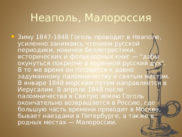 Неаполь, Малороссия Зиму 1847-1848 Гоголь проводит в Неаполе, усиленно занимаясь чтением русской периодики, новинок беллетристики, исторических и фольклорных книг — 