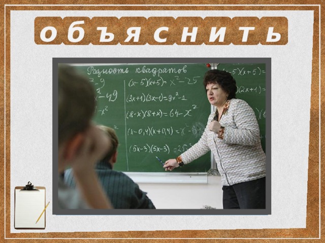 о б ъ я с н и т ь Выразите смысл одним словом.  Растолковать, сделать понятным. 