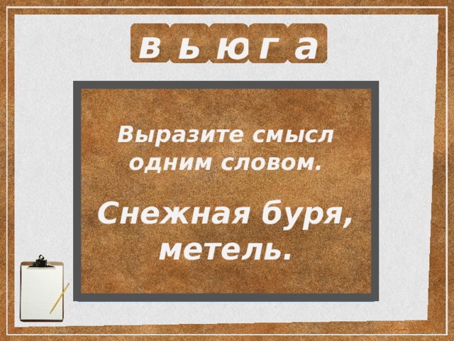 в ь ю г а Выразите смысл одним словом.  Снежная буря, метель. 