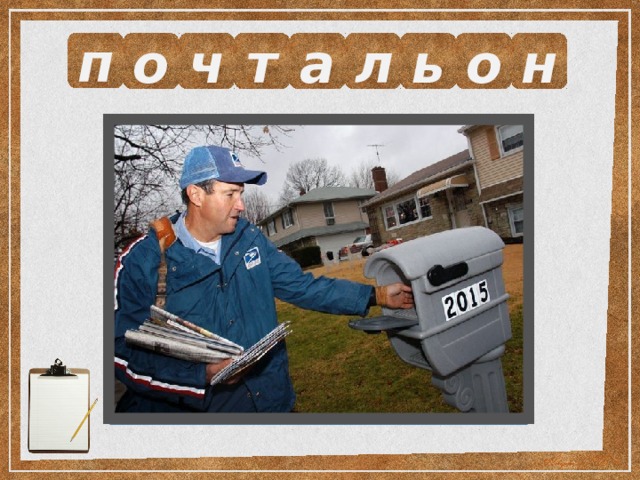 п о ч т а л ь о н Выразите смысл одним словом.  Служащий, разносящий почту. 