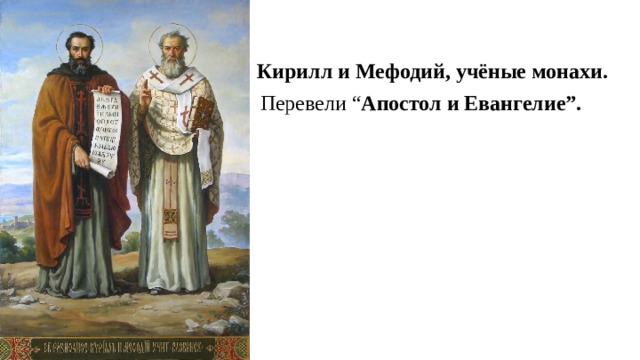 Кирилл и Мефодий, учёные монахи. Перевели “ Апостол и Евангелие”. 