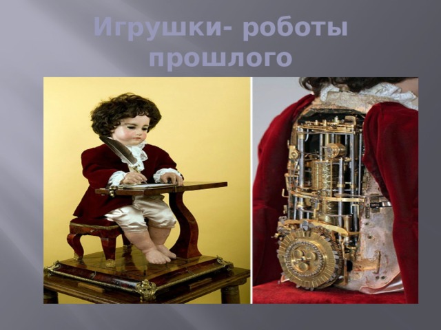 Игрушки- роботы прошлого Механизм, спрятанный под одеждой мальчика, при запуске двигал руками куклы, имитируя письмо.  
