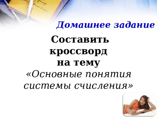Домашнее задание Составить кроссворд на тему «Основные понятия системы счисления»  