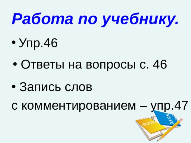 Работа по учебнику. Упр.46  Ответы на вопросы с. 46  Запись слов с комментированием – упр.47 