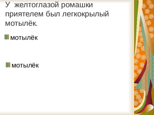 У желтоглазой ромашки приятелем был легкокрылый мотылёк. мотылёк  мотылёк 