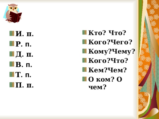 Кто? Что? Кого?Чего? Кому?Чему? Кого?Что? Кем?Чем? О ком? О чем? И . п . Р .  п. Д . п . В .  п. Т .  п. П . п . 