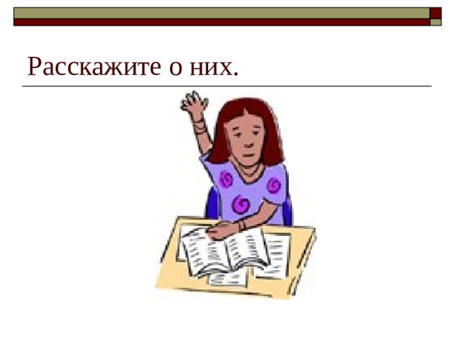 Расскажите о них. 