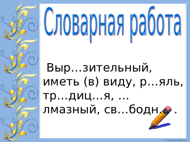  Выр…зительный, иметь (в) виду, р…яль, тр…диц…я, …лмазный, св…бодн… . 