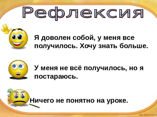   Я доволен собой, у меня все получилось.  Хочу знать больше.   У меня не всё получилось, но я постараюсь.  Ничего не понятно на уроке. 