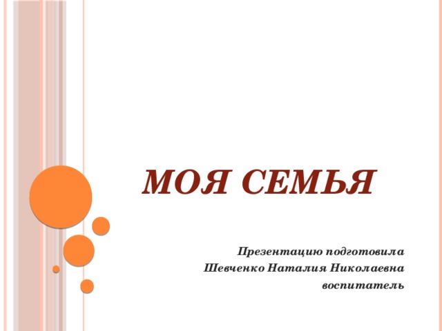 МОЯ СЕМЬЯ   Презентацию подготовила Шевченко Наталия Николаевна  воспитатель 