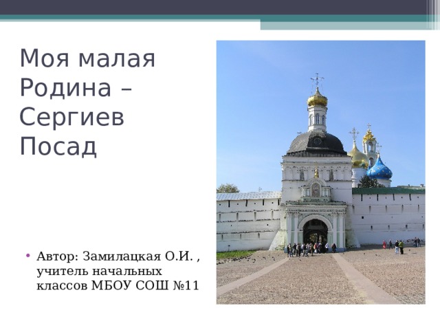 Моя малая Родина – Сергиев Посад Автор: Замилацкая О.И. , учитель начальных классов МБОУ СОШ №11  