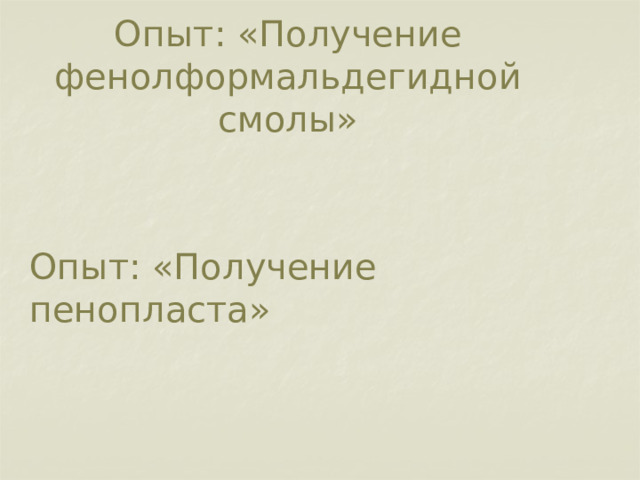 Опыт: «Получение фенолформальдегидной смолы» Опыт: «Получение пенопласта» 