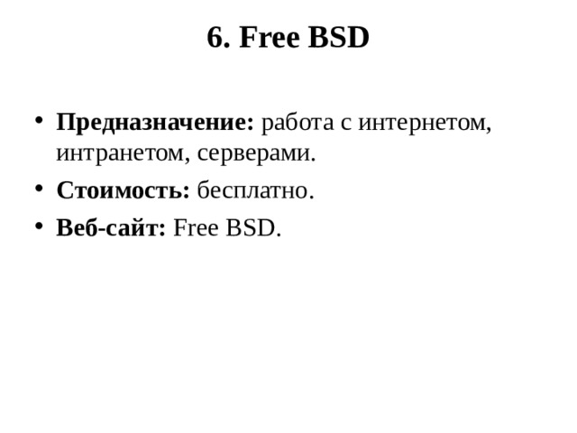 6. Free BSD   Предназначение:  работа с интернетом, интранетом, серверами. Стоимость:  бесплатно. Веб-сайт:  Free BSD.  