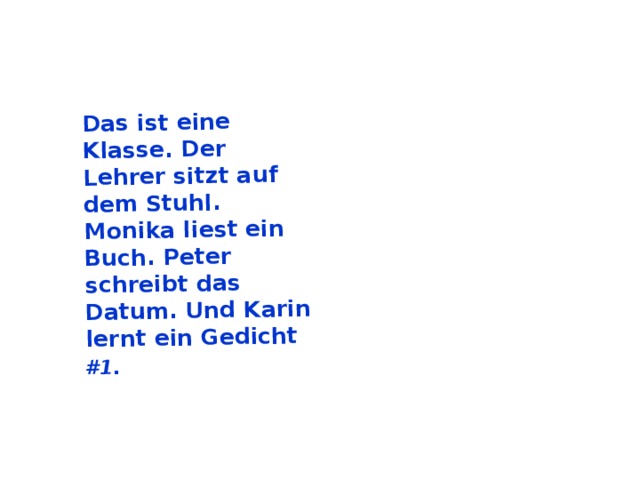Das ist eine Klasse. Der Lehrer sitzt auf dem Stuhl. Monika liest ein Buch. Peter schreibt das Datum. Und Karin lernt ein Gedicht #1.   